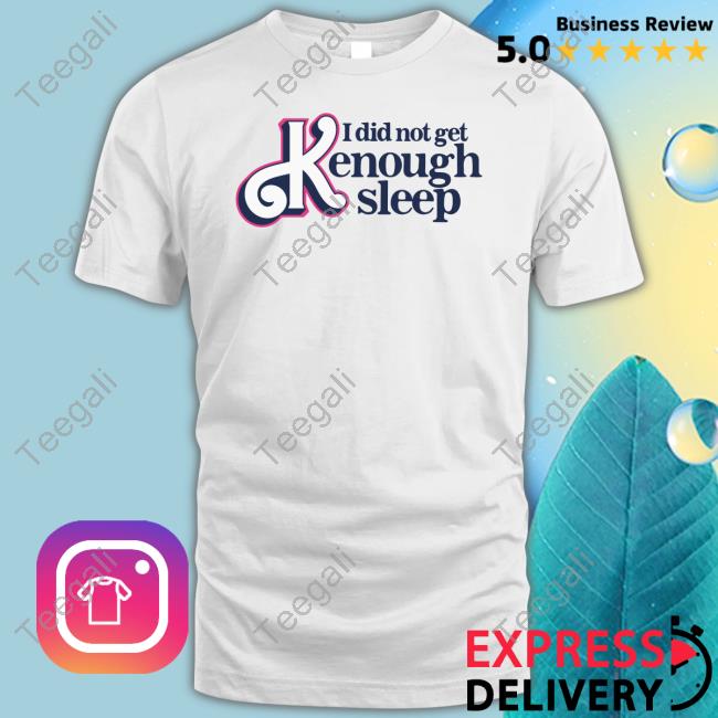 I Did Not Get Kenough Sleep T Shirt