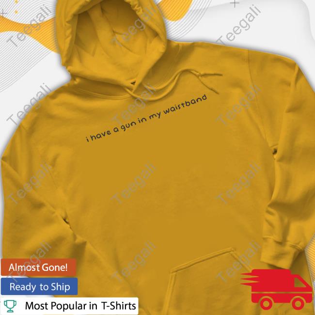 Niceshirtthanks Merch I Have A Gun In My Waistband Tee Shirts