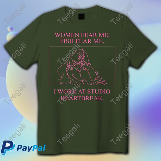 Women Fear Me Fish Fear Me I Work At Studio Heartbreak T-Shirt