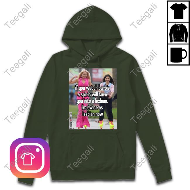 If You Watch Barbie A Spirit Will Turn You Into A Lesbian T'm Twice As Lesbian Now Tee Sapphicslike
