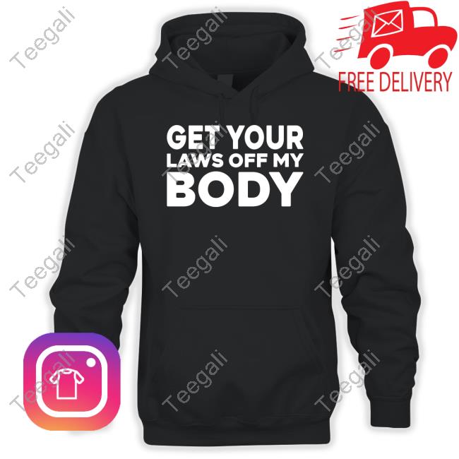 Get Your Laws Off My Body Shirts