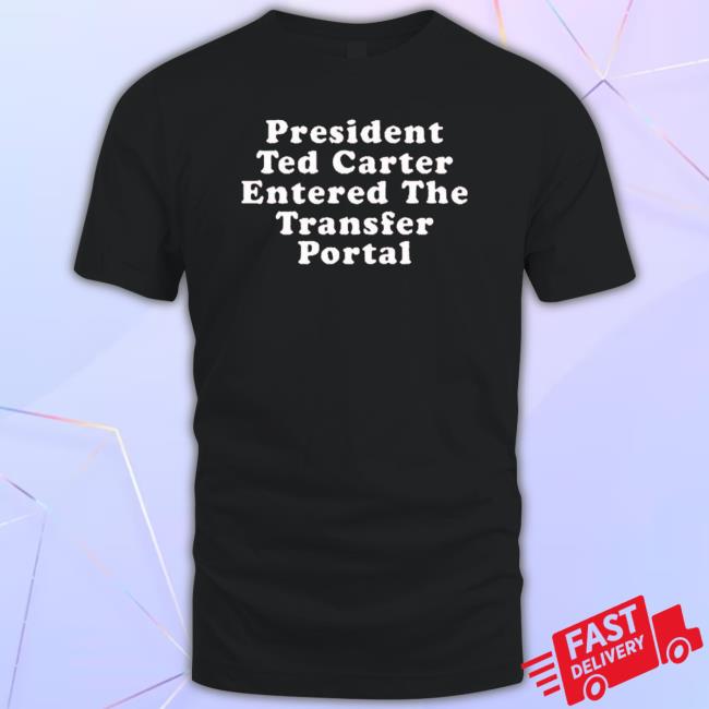 Official Premium Triple B President Ted Carter Entered The Transfer Portal New Shirt