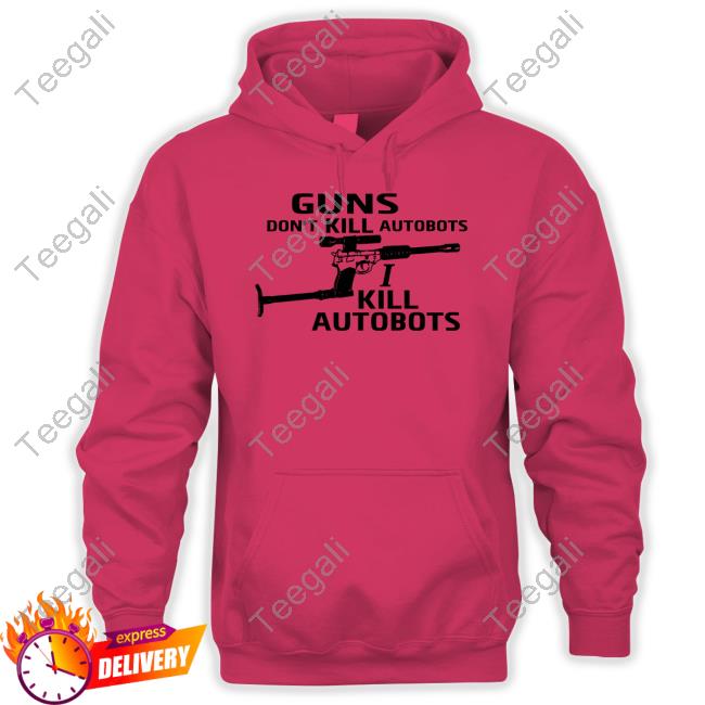 Grizzlydiesel Guns Don't Kill Autobots I Kill Autobots Official Shirt