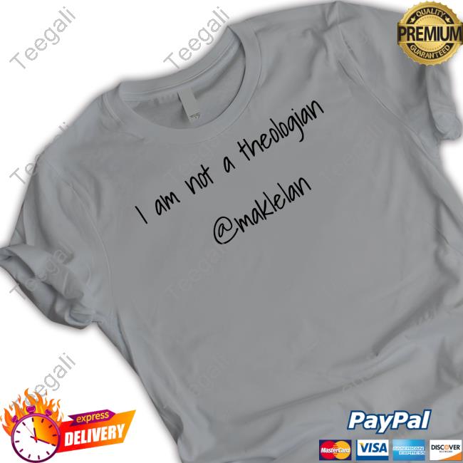 Official I Am Not A Theologian @Maklelan Shirt Dan Mcclellan