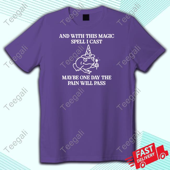 And With This Magic Spell I Cast Maybe One Day The Pain Will Pass Sweatshirt Gotfunnymerch Magic Spell I Cast